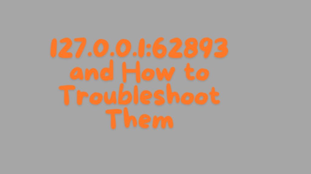 127.0.0.1:62893 and How to Troubleshoot Them 127.0.0.1:62893 and How to Troubleshoot Them